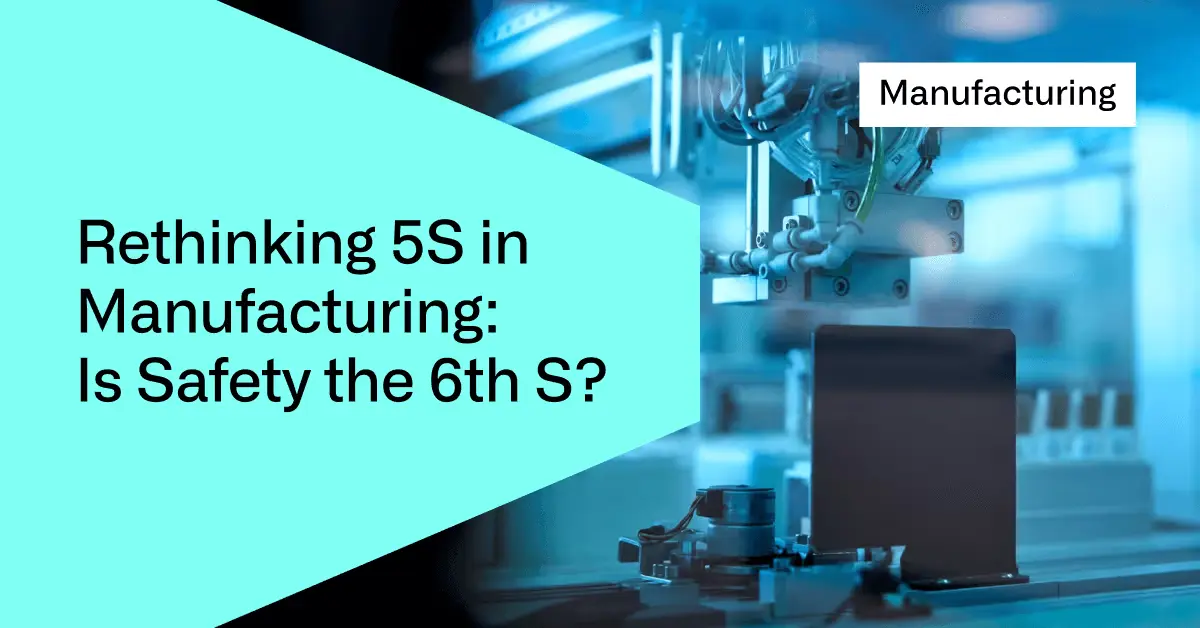 Rethinking 5S in manufacturing and if safety is the 6th S